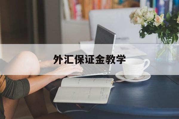 外汇保证金教学(外汇保证金的作用)